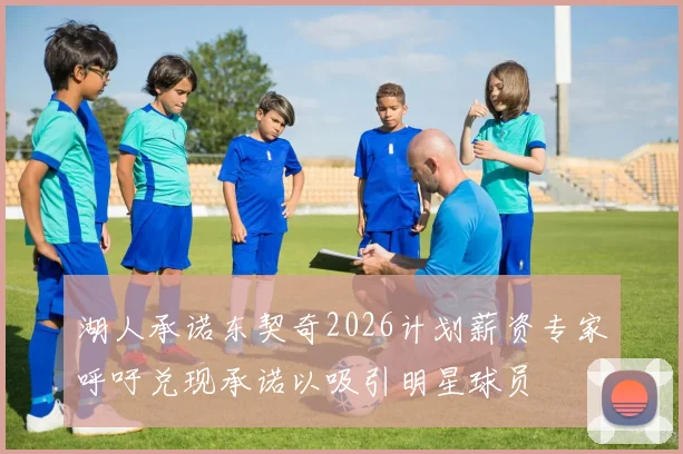 湖人承诺东契奇2026计划薪资专家呼吁兑现承诺以吸引明星球员