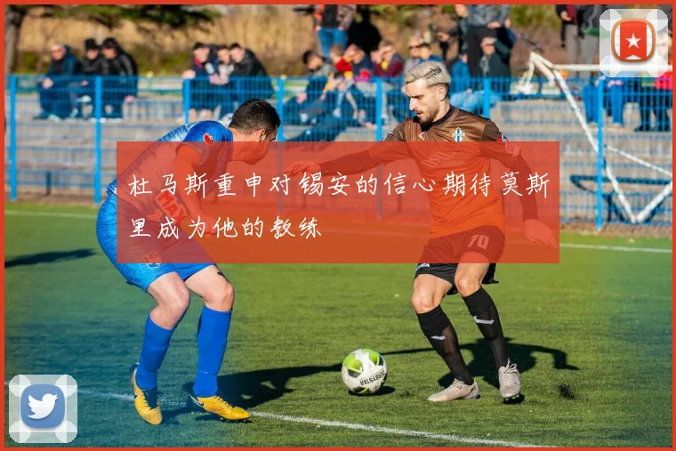 杜马斯重申对锡安的信心期待莫斯里成为他的教练