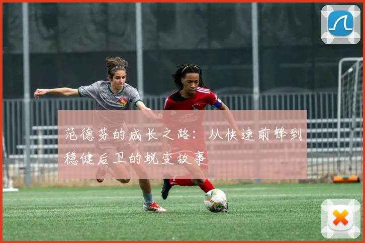 范德芬的成长之路：从快速前锋到稳健后卫的蜕变故事