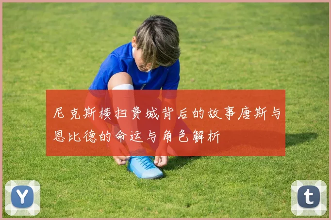 尼克斯横扫费城背后的故事唐斯与恩比德的命运与角色解析