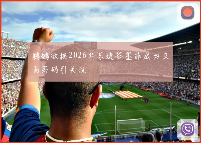 鹈鹕欲换2026年乐透签墨菲成为交易筹码引关注